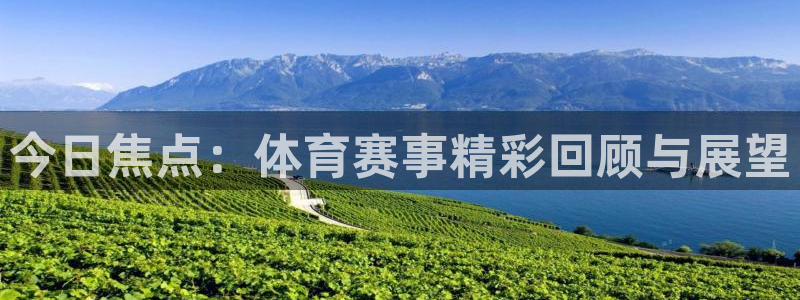 今日焦点：体育赛事精彩回顾与展望
